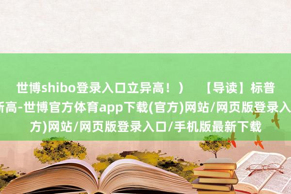 世博shibo登录入口立异高！）   【导读】标普500指数赓续创下新高-世博官方体育app下载(官方)网站/网页版登录入口/手机版最新下载