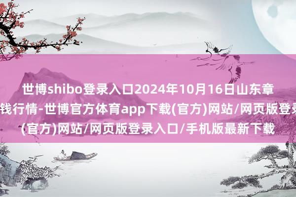 世博shibo登录入口2024年10月16日山东章丘刁镇蔬菜批发市集价钱行情-世博官方体育app下载(官方)网站/网页版登录入口/手机版最新下载