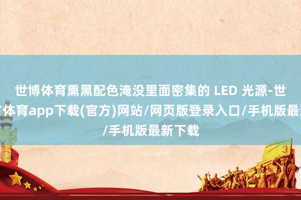 世博体育熏黑配色淹没里面密集的 LED 光源-世博官方体育app下载(官方)网站/网页版登录入口/手机版最新下载