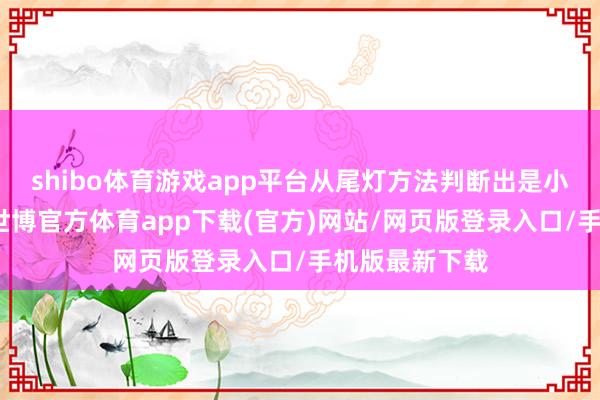 shibo体育游戏app平台从尾灯方法判断出是小鹏的新址品-世博官方体育app下载(官方)网站/网页版登录入口/手机版最新下载