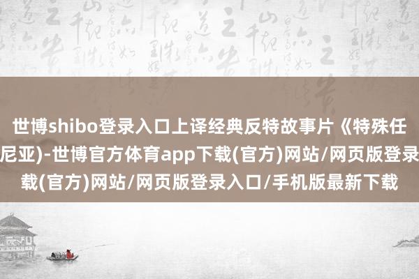 世博shibo登录入口上译经典反特故事片《特殊任务》国语配音(阿尔巴尼亚)-世博官方体育app下载(官方)网站/网页版登录入口/手机版最新下载